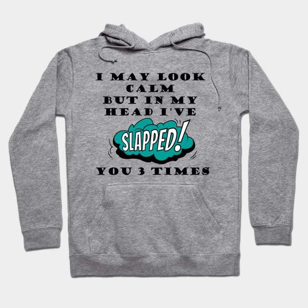 I may look calm but in my head I've slapped you 3 times, mind slap quote Hoodie by HB WOLF Arts